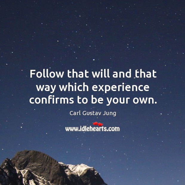 Follow that will and that way which experience confirms to be your own. Carl Gustav Jung Picture Quote
