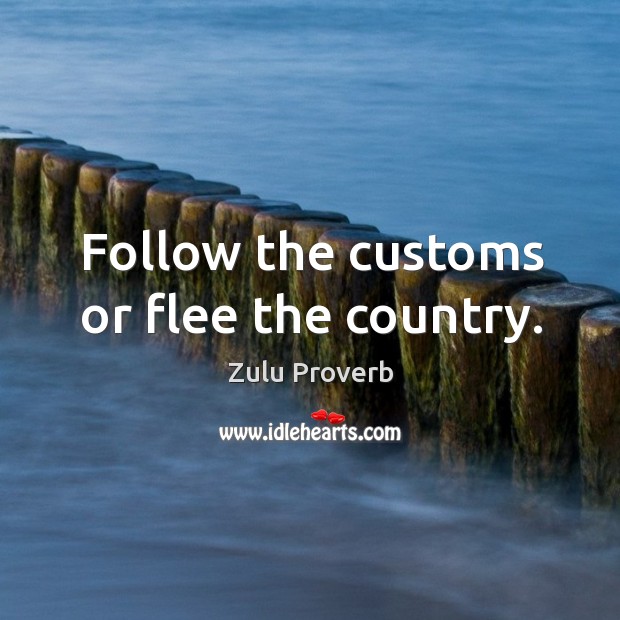 Follow the customs or flee the country. Zulu Proverbs Image