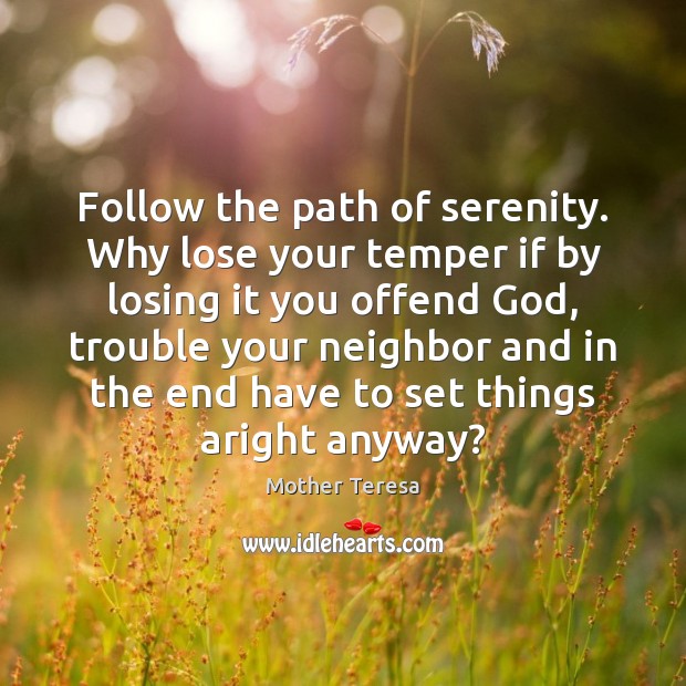 Follow the path of serenity. Why lose your temper if by losing Mother Teresa Picture Quote