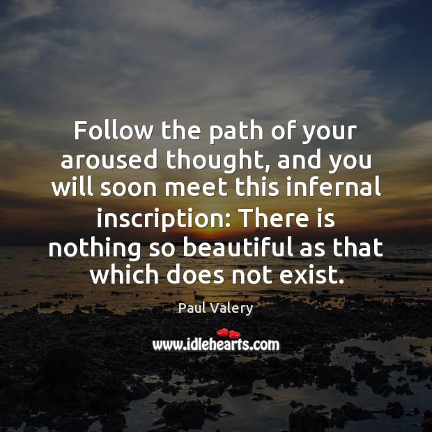 Follow the path of your aroused thought, and you will soon meet Paul Valery Picture Quote