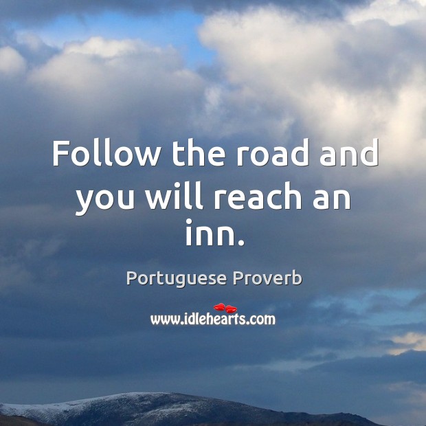 Follow the road and you will reach an inn. Portuguese Proverbs Image