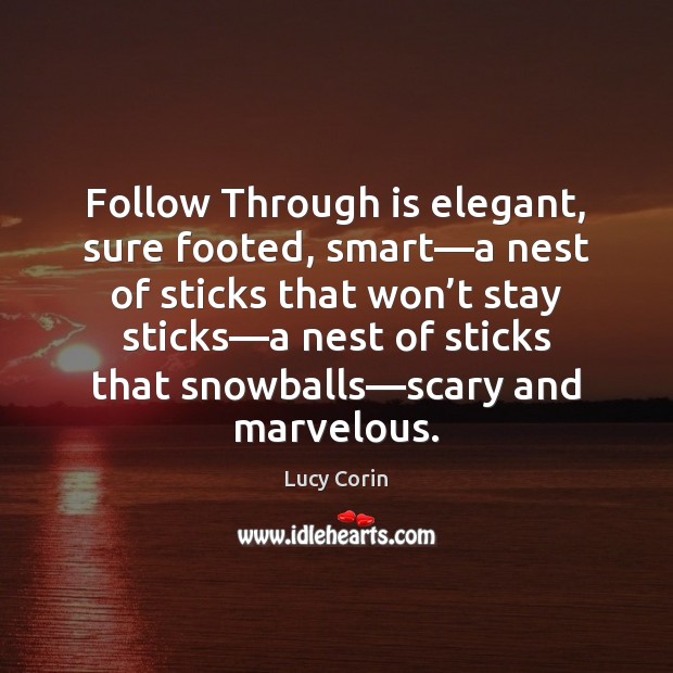 Follow Through is elegant, sure footed, smart—a nest of sticks that Lucy Corin Picture Quote