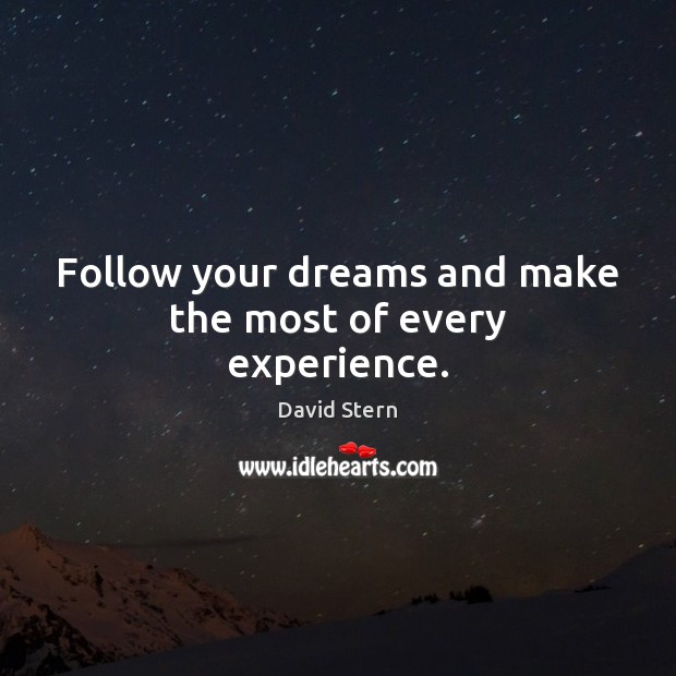 Follow your dreams and make the most of every experience. David Stern Picture Quote