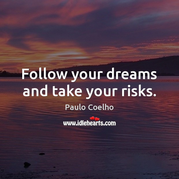 Follow your dreams and take your risks. Paulo Coelho Picture Quote