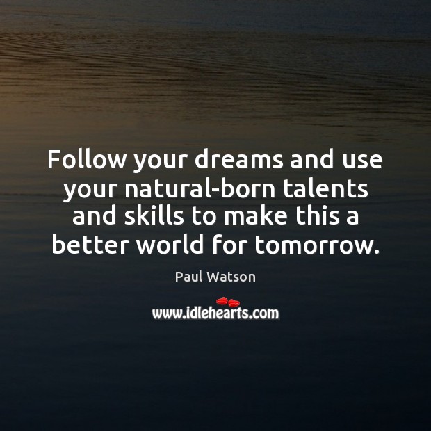 Follow your dreams and use your natural-born talents and skills to make Paul Watson Picture Quote