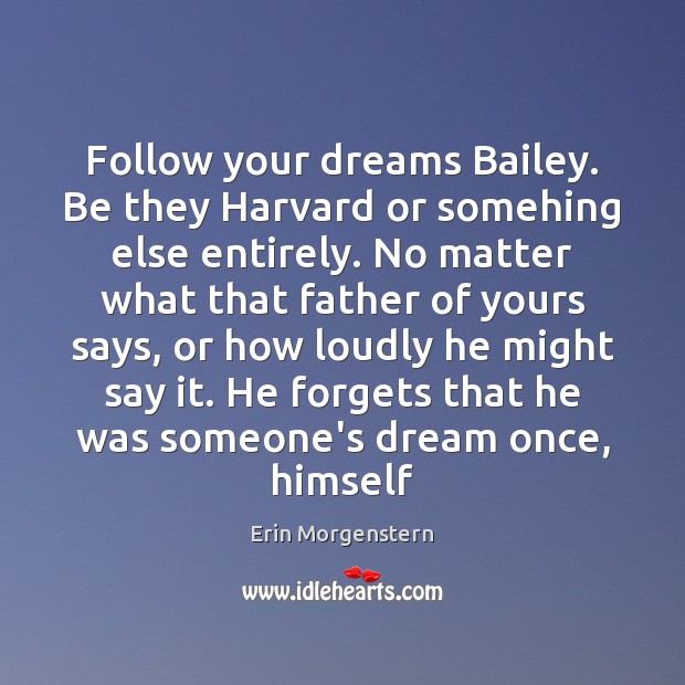 Follow your dreams Bailey. Be they Harvard or somehing else entirely. No Erin Morgenstern Picture Quote