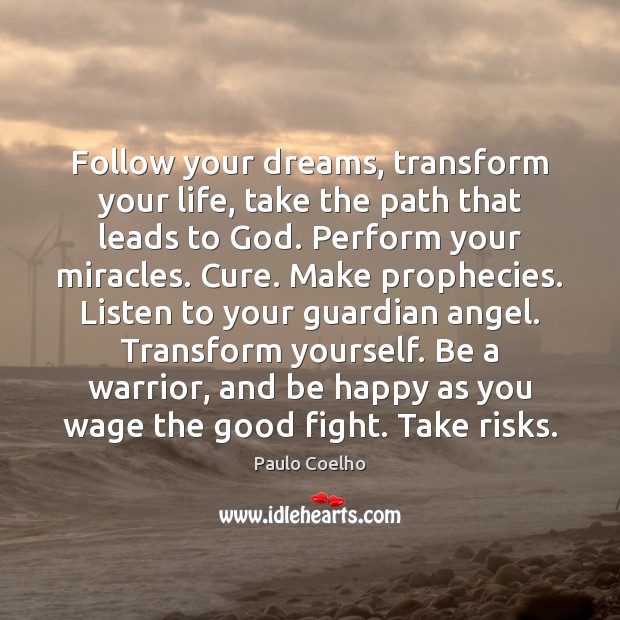 Follow your dreams, transform your life, take the path that leads to Paulo Coelho Picture Quote