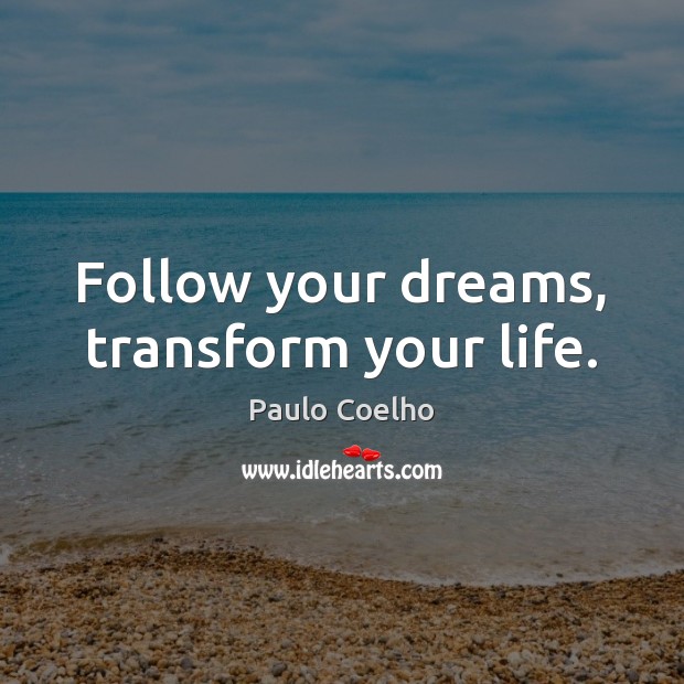 Follow your dreams, transform your life. Paulo Coelho Picture Quote