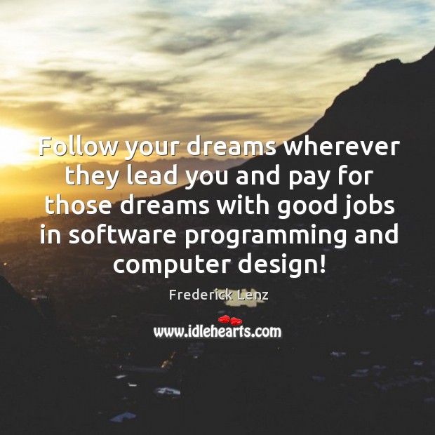 Follow your dreams wherever they lead you and pay for those dreams Image