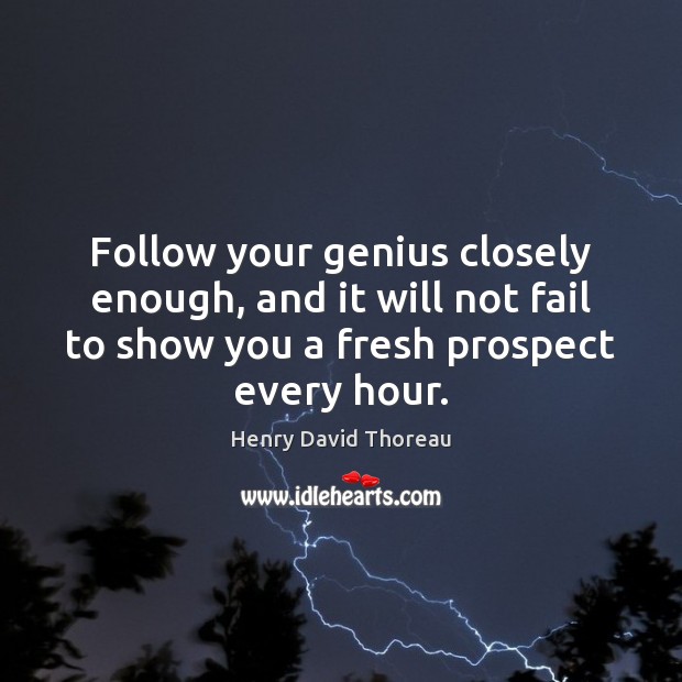 Follow your genius closely enough, and it will not fail to show Image