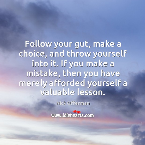 Follow your gut, make a choice, and throw yourself into it. If Image