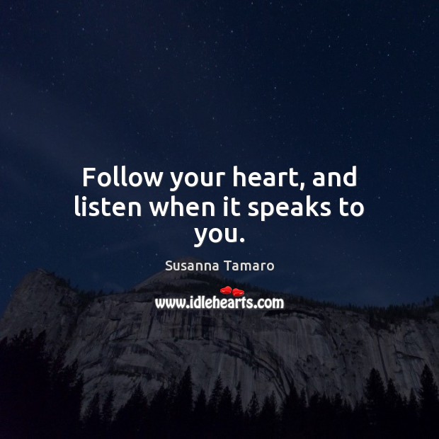 Follow your heart, and listen when it speaks to you. Susanna Tamaro Picture Quote