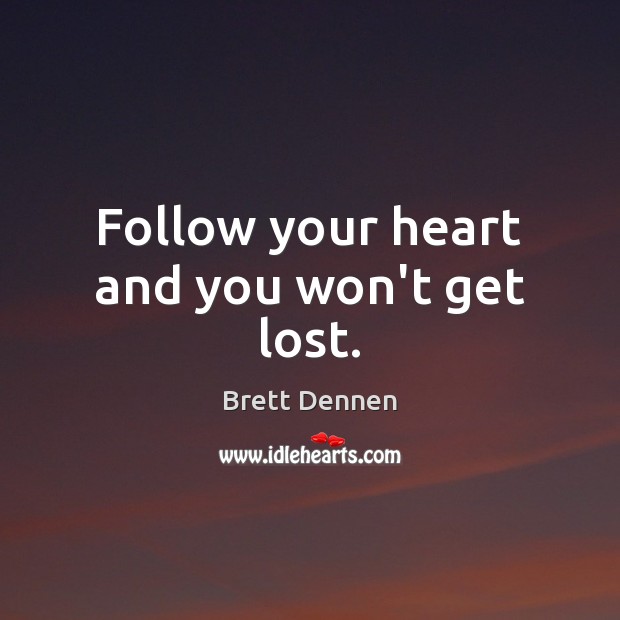 Follow your heart and you won’t get lost. Brett Dennen Picture Quote