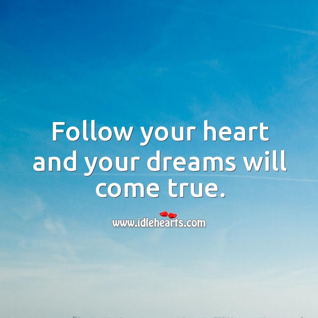 Follow your heart and your dreams will come true. Heart Quotes Image