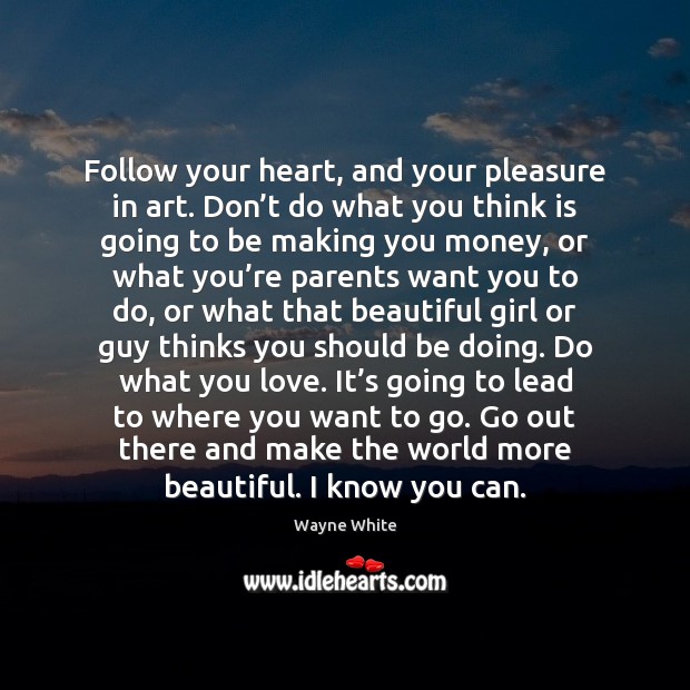 Follow your heart, and your pleasure in art. Don’t do what Heart Quotes Image