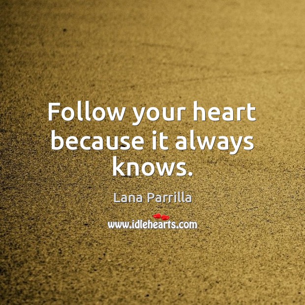 Follow your heart because it always knows. Lana Parrilla Picture Quote