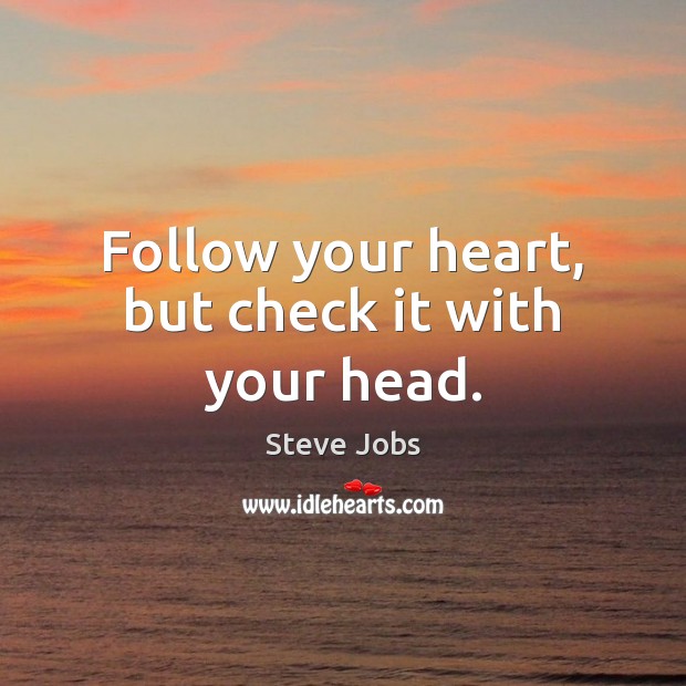 Follow your heart, but check it with your head. Steve Jobs Picture Quote