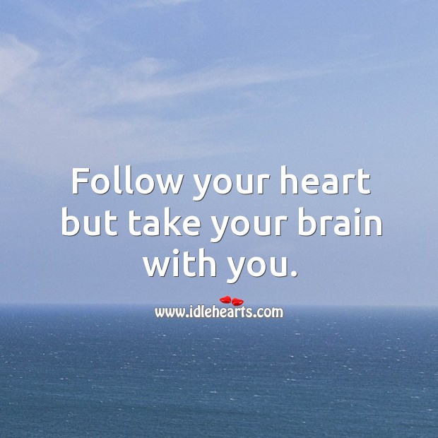 Follow your heart but take your brain with you. Heart Quotes Image