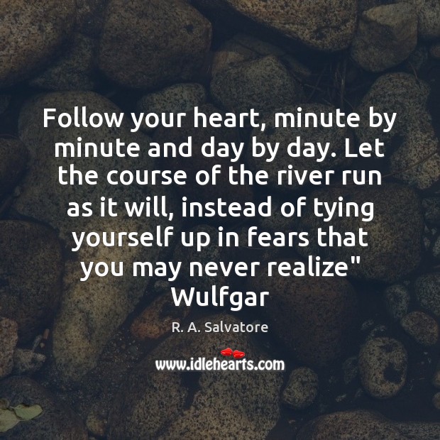 Follow your heart, minute by minute and day by day. Let the R. A. Salvatore Picture Quote