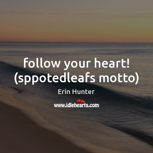 Follow your heart! (sppotedleafs motto) Erin Hunter Picture Quote