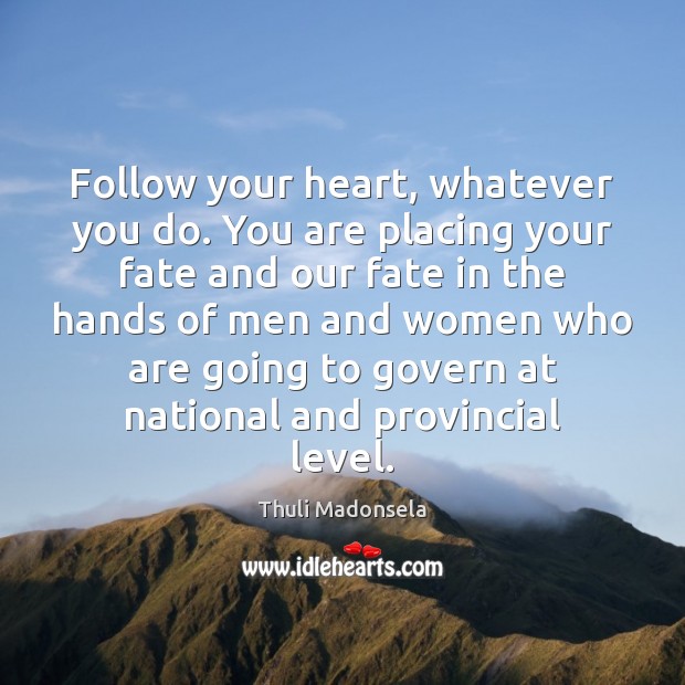 Follow your heart, whatever you do. You are placing your fate and Thuli Madonsela Picture Quote
