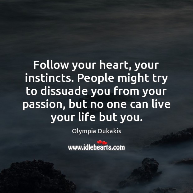 Follow your heart, your instincts. People might try to dissuade you from Olympia Dukakis Picture Quote