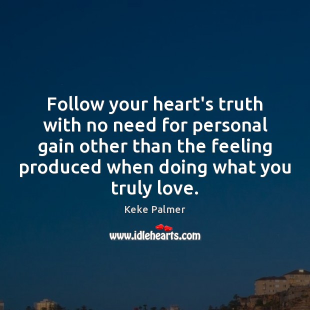 Follow your heart’s truth with no need for personal gain other than Keke Palmer Picture Quote