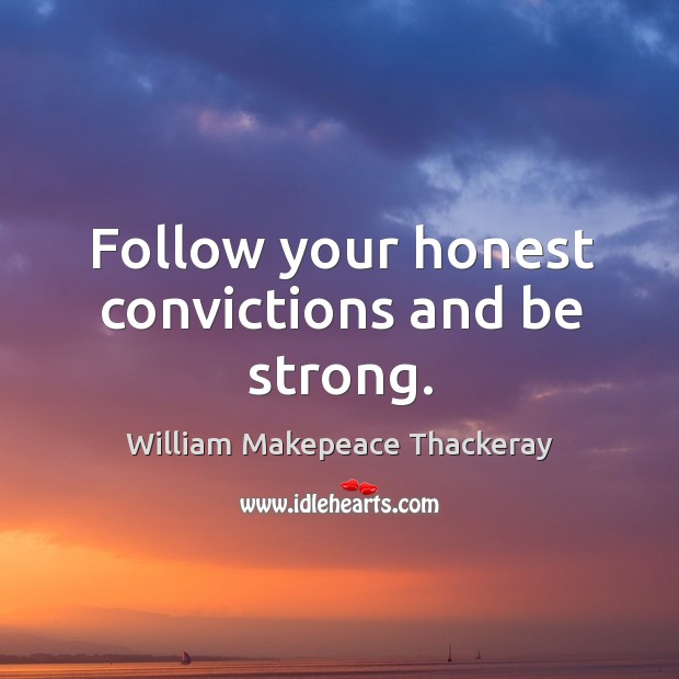 Follow your honest convictions and be strong. Be Strong Quotes Image