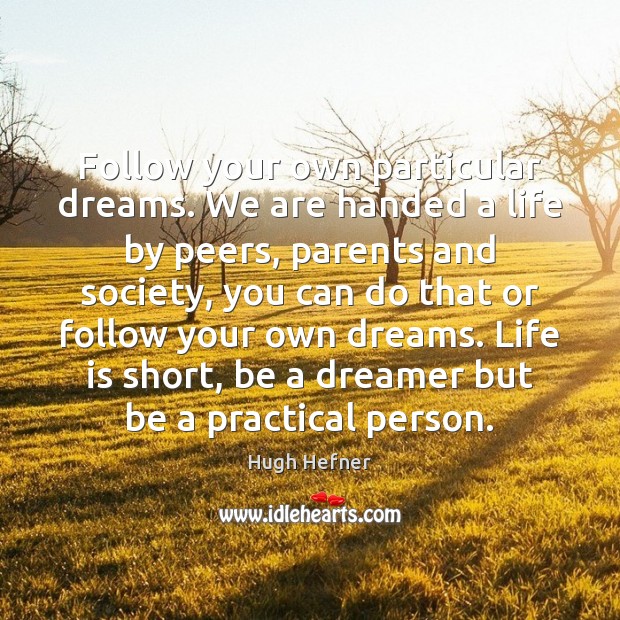 Follow your own particular dreams. We are handed a life by peers, Hugh Hefner Picture Quote