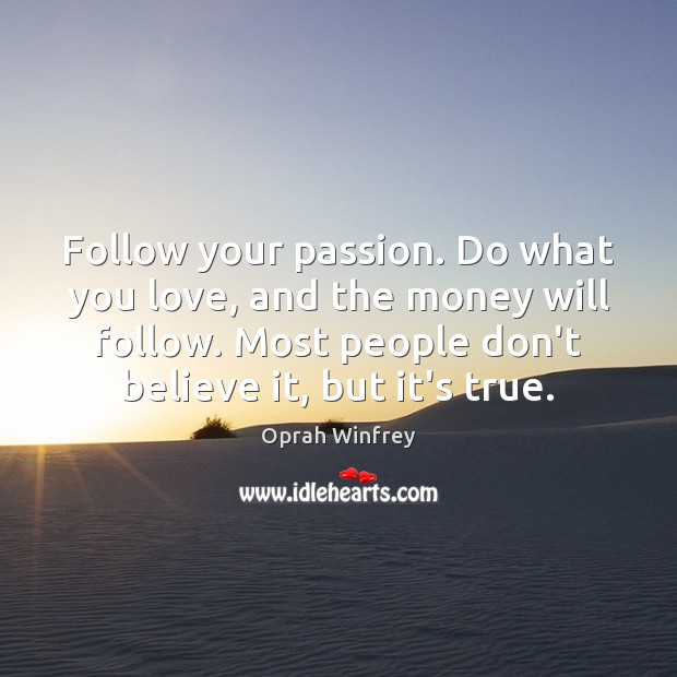 Follow your passion. Do what you love, and the money will follow. Oprah Winfrey Picture Quote