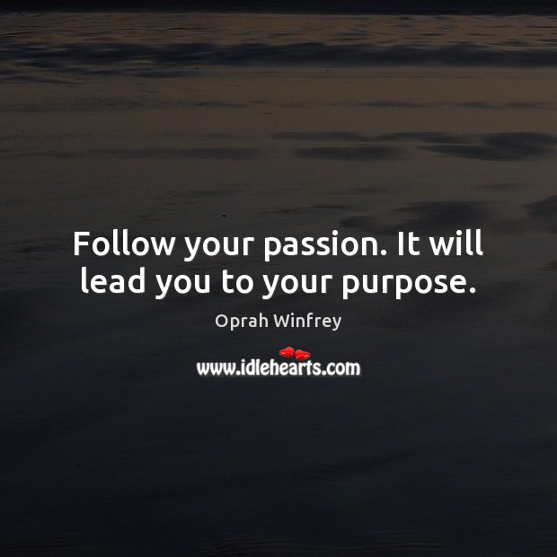 Follow your passion. It will lead you to your purpose. Oprah Winfrey Picture Quote