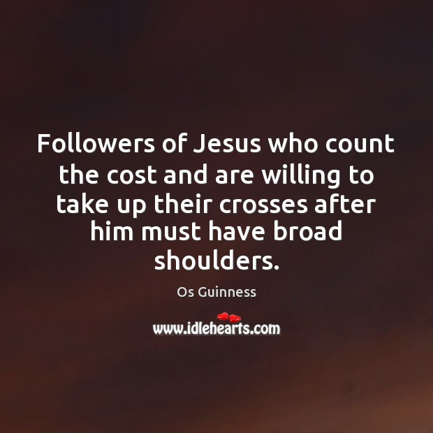 Followers of Jesus who count the cost and are willing to take Os Guinness Picture Quote