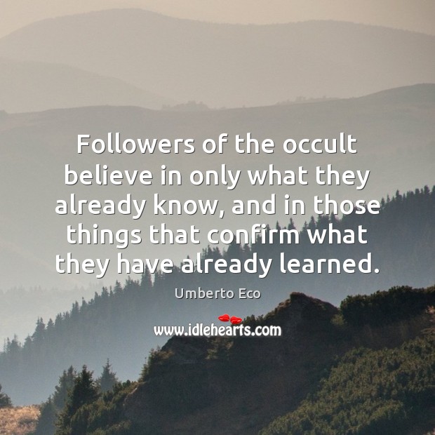 Followers of the occult believe in only what they already know, and Umberto Eco Picture Quote