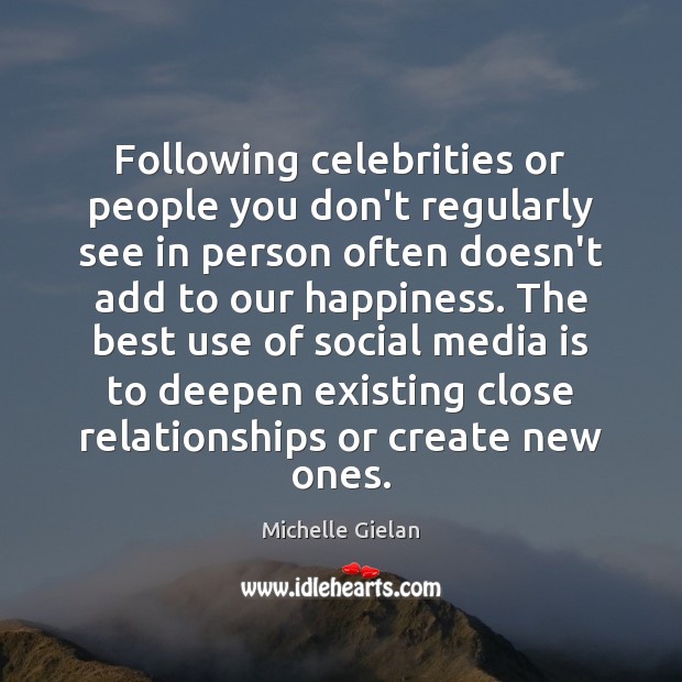 Following celebrities or people you don’t regularly see in person often doesn’t Michelle Gielan Picture Quote