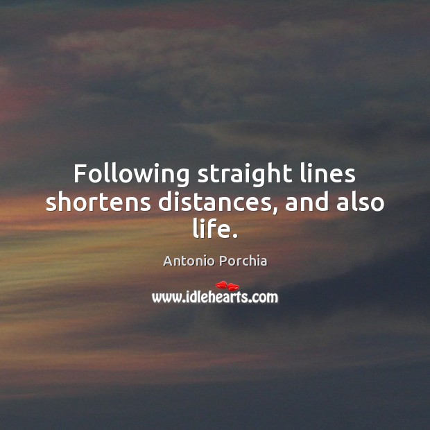 Following straight lines shortens distances, and also life. Antonio Porchia Picture Quote