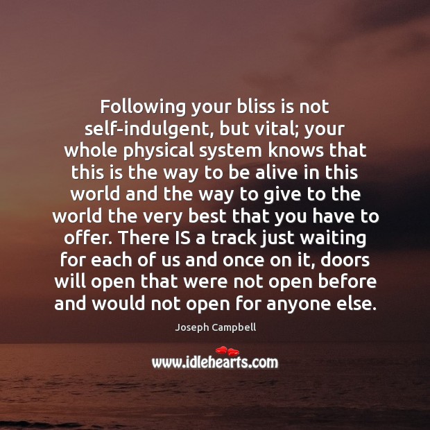 Following your bliss is not self-indulgent, but vital; your whole physical system Joseph Campbell Picture Quote