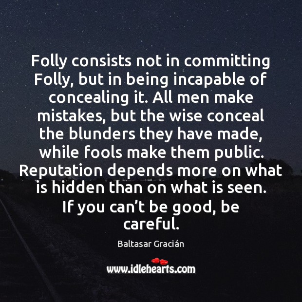Folly consists not in committing Folly, but in being incapable of concealing Wise Quotes Image
