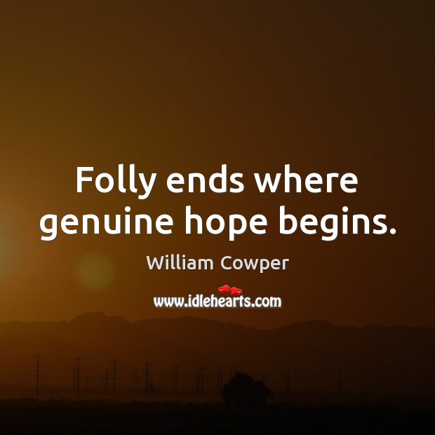 Folly ends where genuine hope begins. William Cowper Picture Quote