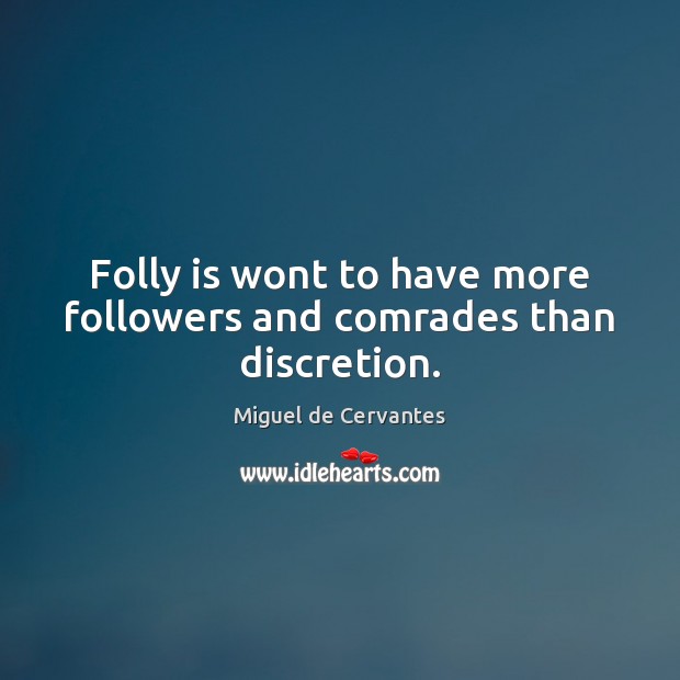 Folly is wont to have more followers and comrades than discretion. Miguel de Cervantes Picture Quote