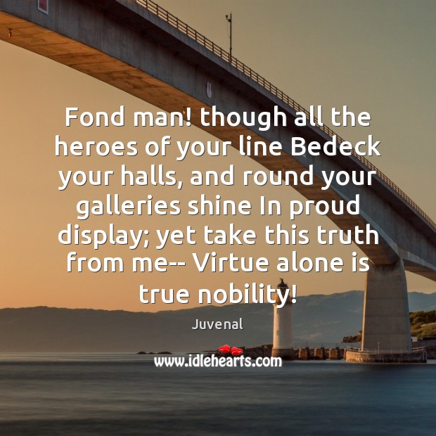 Fond man! though all the heroes of your line Bedeck your halls, 