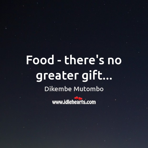 Food – there’s no greater gift… Dikembe Mutombo Picture Quote