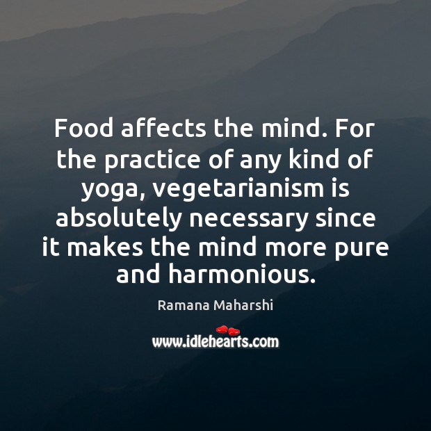 Food affects the mind. For the practice of any kind of yoga, Ramana Maharshi Picture Quote