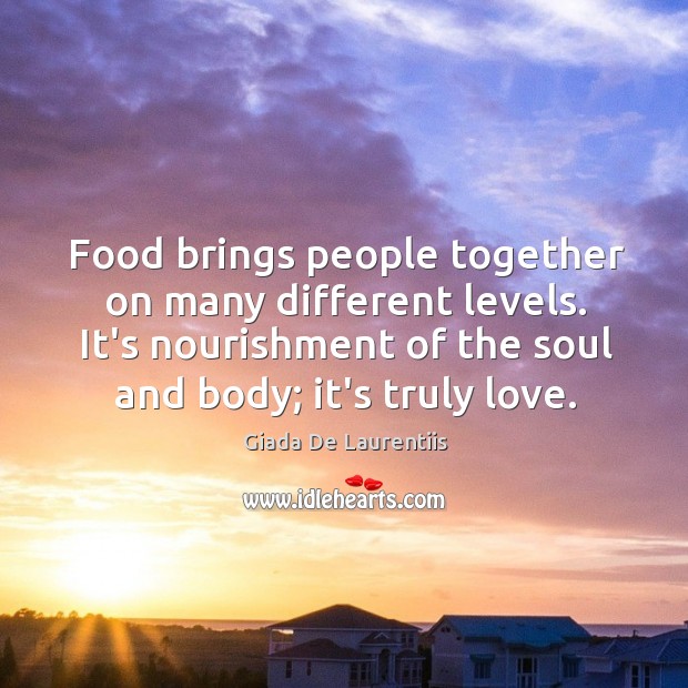 Food brings people together on many different levels. It’s nourishment of the Giada De Laurentiis Picture Quote