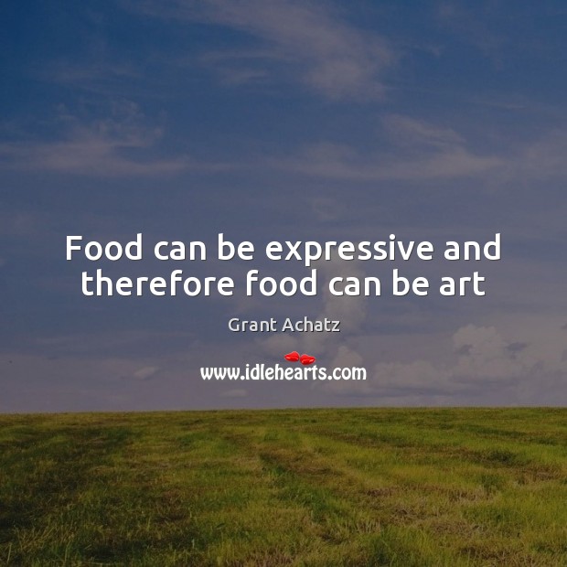 Food can be expressive and therefore food can be art 