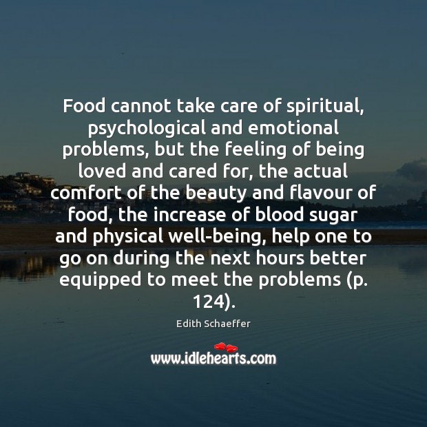 Food cannot take care of spiritual, psychological and emotional problems, but the Edith Schaeffer Picture Quote