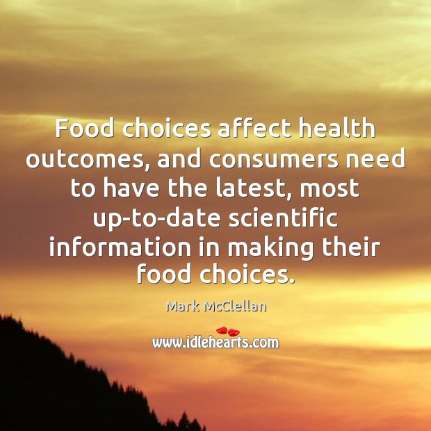 Food choices affect health outcomes, and consumers need to have the latest, Mark McClellan Picture Quote