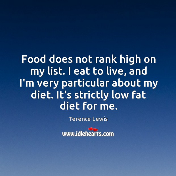 Food does not rank high on my list. I eat to live, Terence Lewis Picture Quote