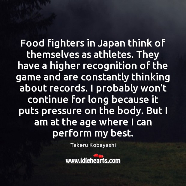 Food fighters in Japan think of themselves as athletes. They have a Takeru Kobayashi Picture Quote
