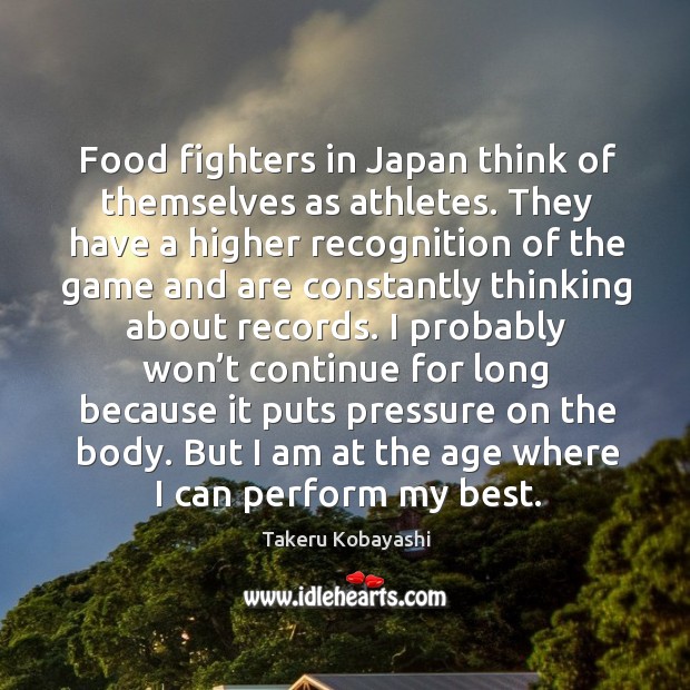 Food fighters in japan think of themselves as athletes. Takeru Kobayashi Picture Quote