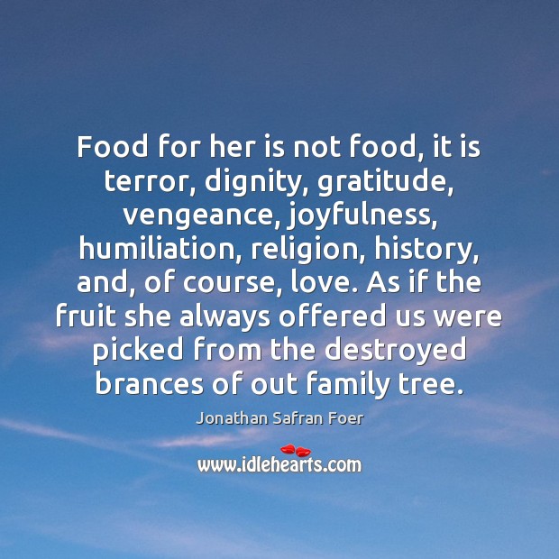 Food for her is not food, it is terror, dignity, gratitude, vengeance, Jonathan Safran Foer Picture Quote